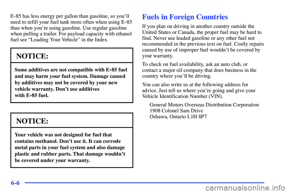 GMC SONOMA 2000  Owners Manual 6-6
E-85 has less energy per gallon than gasoline, so youll
need to refill your fuel tank more often when using E
-85
than when youre using gasoline. Use regular gasoline
when pulling a trailer. For