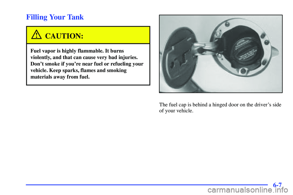GMC SONOMA 2000  Owners Manual 6-7
Filling Your Tank
CAUTION:
Fuel vapor is highly flammable. It burns
violently, and that can cause very bad injuries.
Dont smoke if youre near fuel or refueling your
vehicle. Keep sparks, flames 