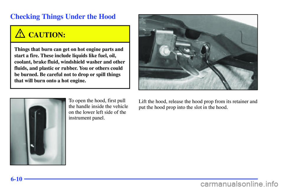 GMC SONOMA 2000 Owners Guide 6-10
Checking Things Under the Hood
CAUTION:
Things that burn can get on hot engine parts and
start a fire. These include liquids like fuel, oil,
coolant, brake fluid, windshield washer and other
flui
