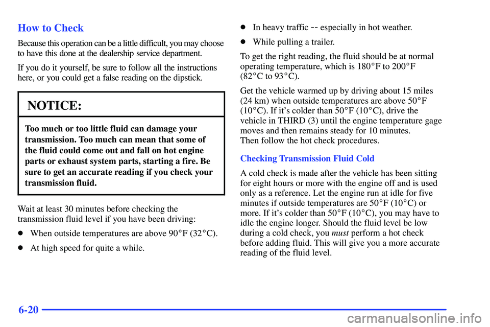 GMC SONOMA 1999  Owners Manual 6-20 How to Check
Because this operation can be a little difficult, you may choose
to have this done at the dealership service department.
If you do it yourself, be sure to follow all the instructions