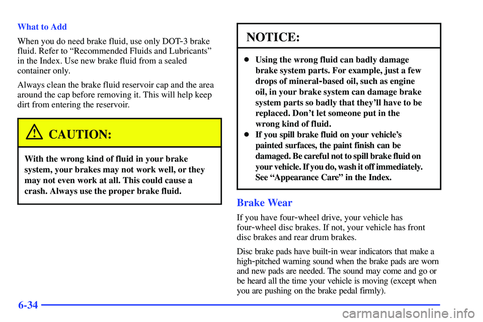 GMC SONOMA 2000  Owners Manual 6-34
What to Add
When you do need brake fluid, use only DOT
-3 brake
fluid. Refer to ªRecommended Fluids and Lubricantsº
in the Index. Use new brake fluid from a sealed
container only.
Always clean 