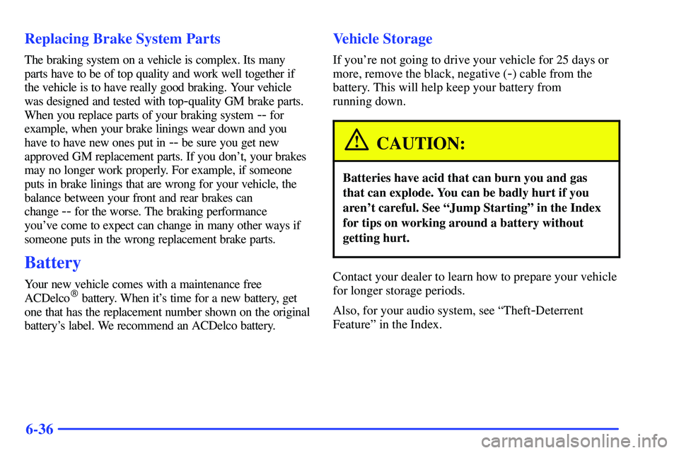 GMC SONOMA 2000  Owners Manual 6-36 Replacing Brake System Parts
The braking system on a vehicle is complex. Its many
parts have to be of top quality and work well together if
the vehicle is to have really good braking. Your vehicl