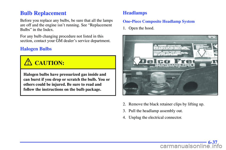 GMC SONOMA 1999  Owners Manual 6-37
Bulb Replacement
Before you replace any bulbs, be sure that all the lamps
are off and the engine isnt running. See ªReplacement
Bulbsº in the Index.
For any bulb changing procedure not listed 