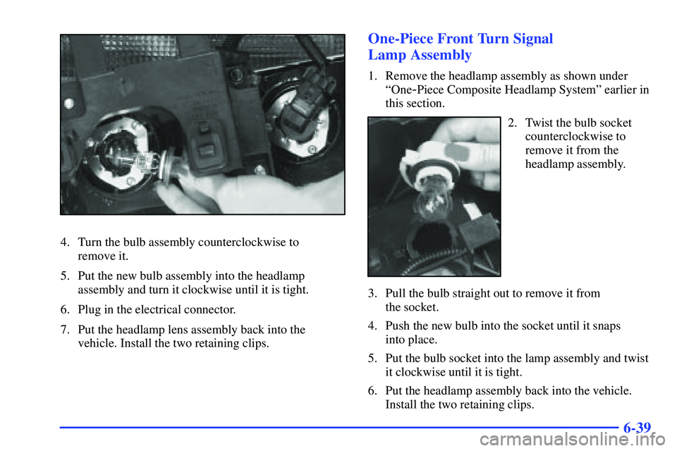 GMC SONOMA 1999  Owners Manual 6-39
4. Turn the bulb assembly counterclockwise to 
remove it.
5. Put the new bulb assembly into the headlamp
assembly and turn it clockwise until it is tight.
6. Plug in the electrical connector.
7. 
