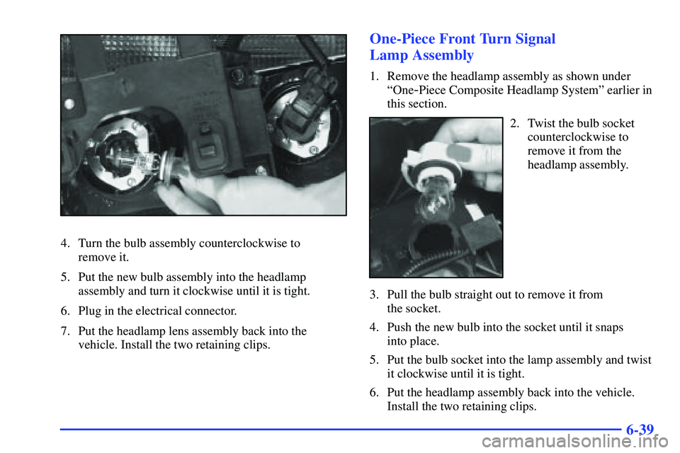 GMC SONOMA 2000 Owners Manual 6-39
4. Turn the bulb assembly counterclockwise to
remove it.
5. Put the new bulb assembly into the headlamp
assembly and turn it clockwise until it is tight.
6. Plug in the electrical connector.
7. GMC SONOMA 2000 Owners Manual 6-39
4. Turn the bulb assembly counterclockwise to
remove it.
5. Put the new bulb assembly into the headlamp
assembly and turn it clockwise until it is tight.
6. Plug in the electrical connector.
7.