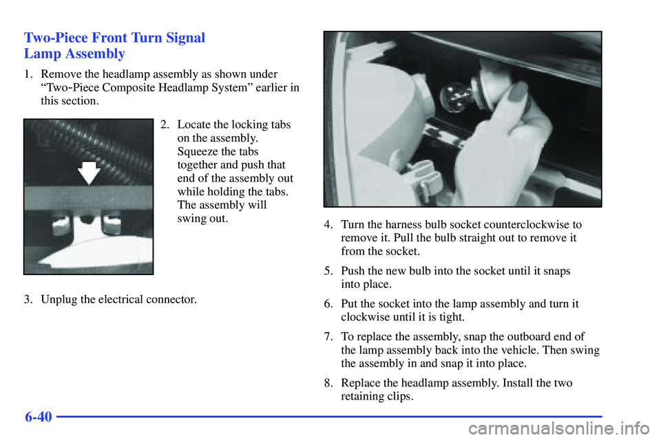GMC SONOMA 2000 Owners Manual 6-40 Two-Piece Front Turn Signal
Lamp Assembly
1. Remove the headlamp assembly as shown under
ªTwo
-Piece Composite Headlamp Systemº earlier in
this section.
2. Locate the locking tabs
on the assem GMC SONOMA 2000 Owners Manual 6-40 Two-Piece Front Turn Signal
Lamp Assembly
1. Remove the headlamp assembly as shown under
ªTwo
-Piece Composite Headlamp Systemº earlier in
this section.
2. Locate the locking tabs
on the assem