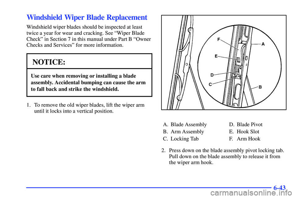 GMC SONOMA 2000 Owners Manual 6-43
Windshield Wiper Blade Replacement
Windshield wiper blades should be inspected at least
twice a year for wear and cracking. See ªWiper Blade
Checkº in Section 7 in this manual under Part B ªOw GMC SONOMA 2000 Owners Manual 6-43
Windshield Wiper Blade Replacement
Windshield wiper blades should be inspected at least
twice a year for wear and cracking. See ªWiper Blade
Checkº in Section 7 in this manual under Part B ªOw