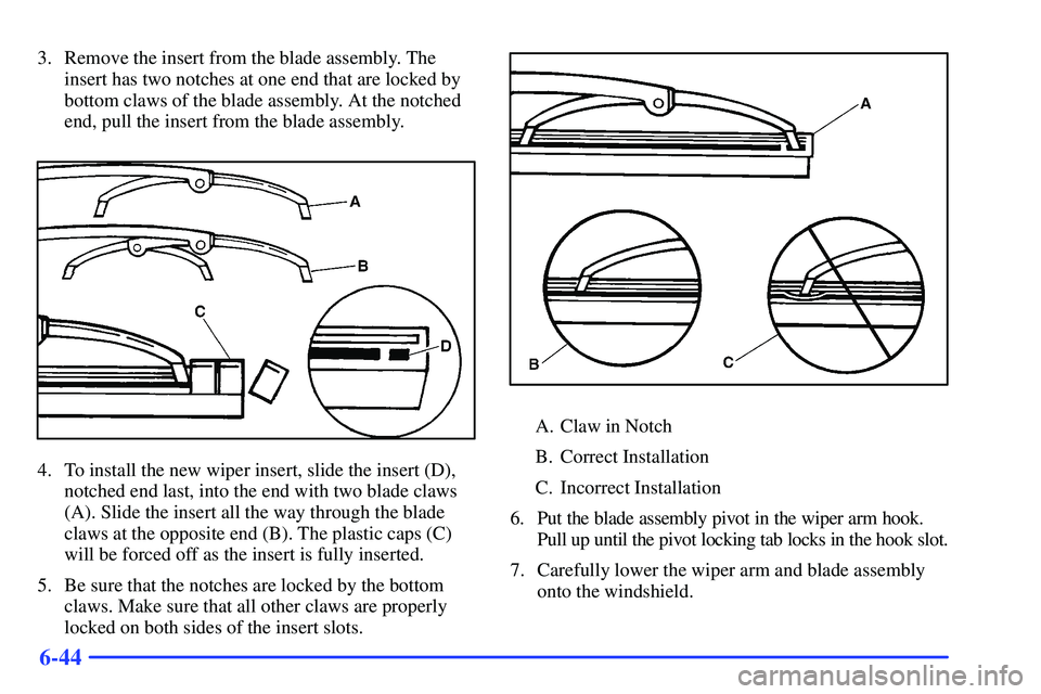 GMC SONOMA 2000 Owners Manual 6-44
3. Remove the insert from the blade assembly. The
insert has two notches at one end that are locked by
bottom claws of the blade assembly. At the notched
end, pull the insert from the blade assem GMC SONOMA 2000 Owners Manual 6-44
3. Remove the insert from the blade assembly. The
insert has two notches at one end that are locked by
bottom claws of the blade assembly. At the notched
end, pull the insert from the blade assem
