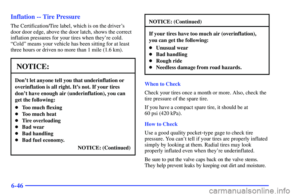 GMC SONOMA 2000 Owners Manual 6-46 Inflation -- Tire Pressure
The Certification/Tire label, which is on the drivers
door door edge, above the door latch, shows the correct
inflation pressures for your tires when theyre cold.
ªC GMC SONOMA 2000 Owners Manual 6-46 Inflation -- Tire Pressure
The Certification/Tire label, which is on the drivers
door door edge, above the door latch, shows the correct
inflation pressures for your tires when theyre cold.
ªC
