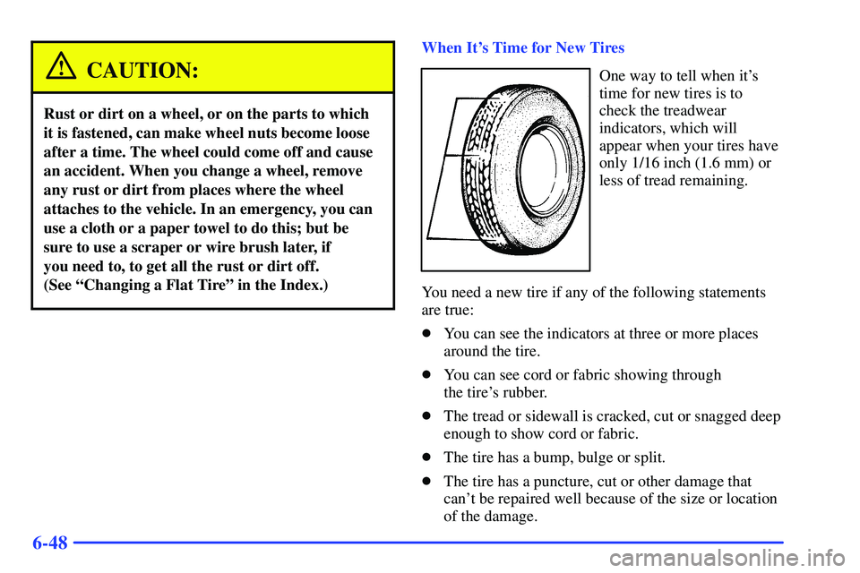 GMC SONOMA 2000 Owners Manual 6-48
CAUTION:
Rust or dirt on a wheel, or on the parts to which
it is fastened, can make wheel nuts become loose
after a time. The wheel could come off and cause
an accident. When you change a wheel, GMC SONOMA 2000 Owners Manual 6-48
CAUTION:
Rust or dirt on a wheel, or on the parts to which
it is fastened, can make wheel nuts become loose
after a time. The wheel could come off and cause
an accident. When you change a wheel,