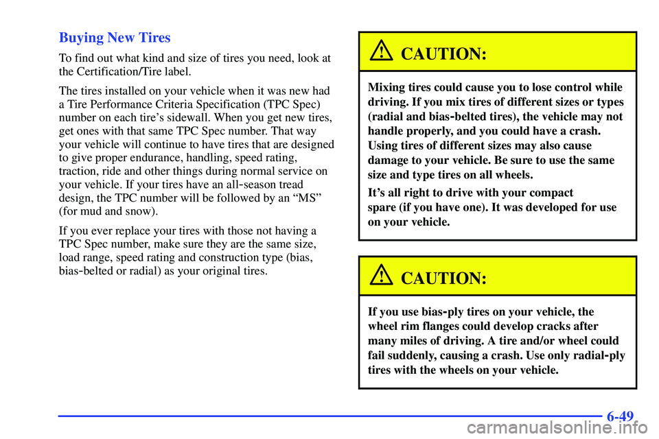 GMC SONOMA 1999  Owners Manual 6-49 Buying New Tires
To find out what kind and size of tires you need, look at
the Certification/Tire label.
The tires installed on your vehicle when it was new had
a Tire Performance Criteria Specif