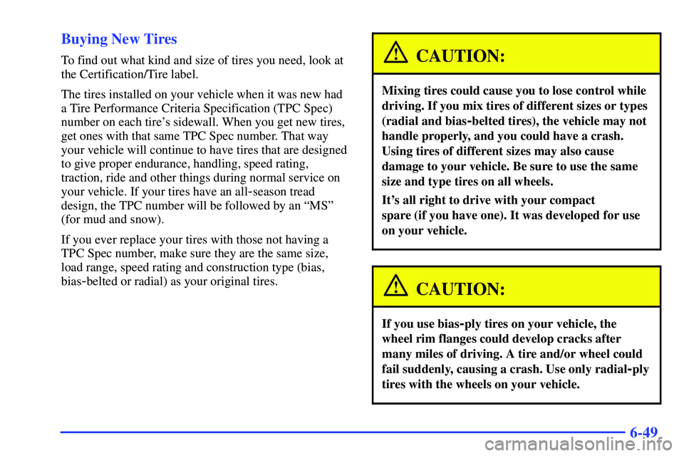GMC SONOMA 2000  Owners Manual 6-49 Buying New Tires
To find out what kind and size of tires you need, look at
the Certification/Tire label.
The tires installed on your vehicle when it was new had
a Tire Performance Criteria Specif