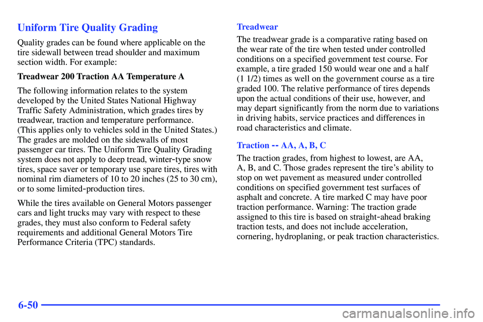 GMC SONOMA 2000  Owners Manual 6-50 Uniform Tire Quality Grading
Quality grades can be found where applicable on the
tire sidewall between tread shoulder and maximum
section width. For example:
Treadwear 200 Traction AA Temperature