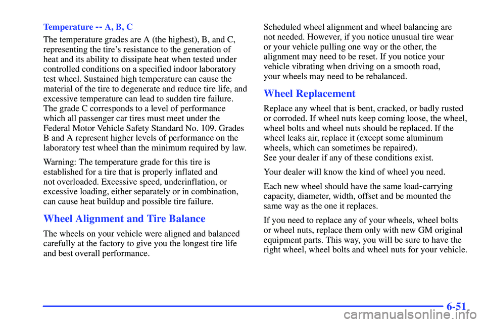 GMC SONOMA 1999  Owners Manual 6-51
Temperature -- A, B, C
The temperature grades are A (the highest), B, and C,
representing the tires resistance to the generation of
heat and its ability to dissipate heat when tested under
contr