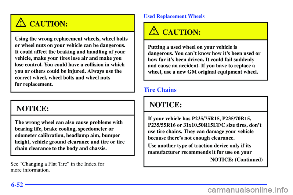 GMC SONOMA 2000  Owners Manual 6-52
CAUTION:
Using the wrong replacement wheels, wheel bolts
or wheel nuts on your vehicle can be dangerous.
It could affect the braking and handling of your
vehicle, make your tires lose air and mak