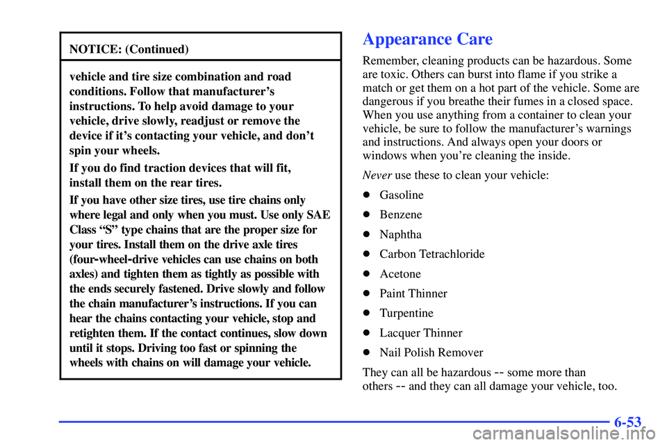 GMC SONOMA 2000  Owners Manual 6-53
NOTICE: (Continued)
vehicle and tire size combination and road
conditions. Follow that manufacturers
instructions. To help avoid damage to your
vehicle, drive slowly, readjust or remove the
devi