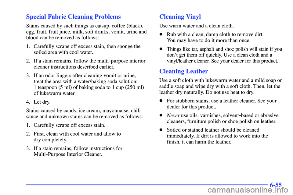 GMC SONOMA 2000  Owners Manual 6-55 Special Fabric Cleaning Problems
Stains caused by such things as catsup, coffee (black),
egg, fruit, fruit juice, milk, soft drinks, vomit, urine and
blood can be removed as follows:
1. Carefully