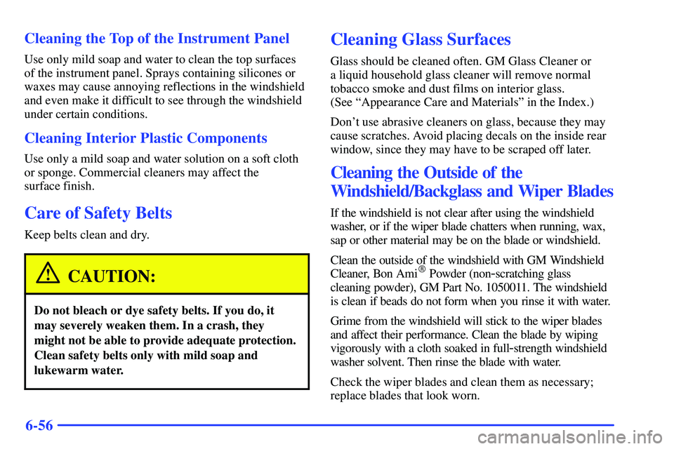 GMC SONOMA 2000  Owners Manual 6-56 Cleaning the Top of the Instrument Panel
Use only mild soap and water to clean the top surfaces
of the instrument panel. Sprays containing silicones or
waxes may cause annoying reflections in the