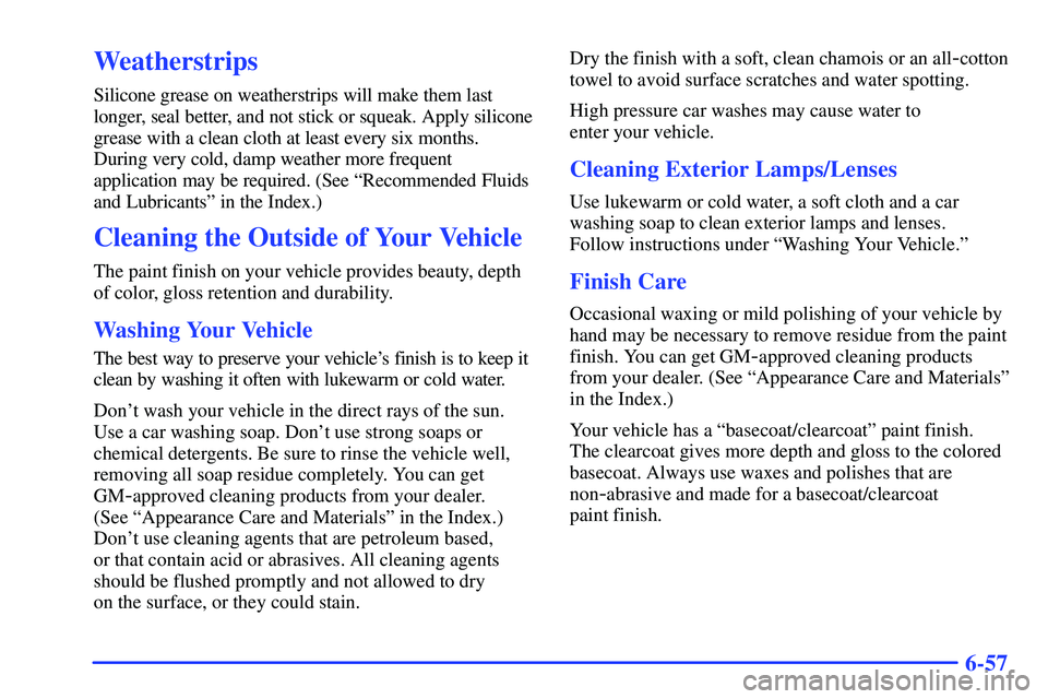 GMC SONOMA 2000  Owners Manual 6-57
Weatherstrips
Silicone grease on weatherstrips will make them last
longer, seal better, and not stick or squeak. Apply silicone
grease with a clean cloth at least every six months.
During very co