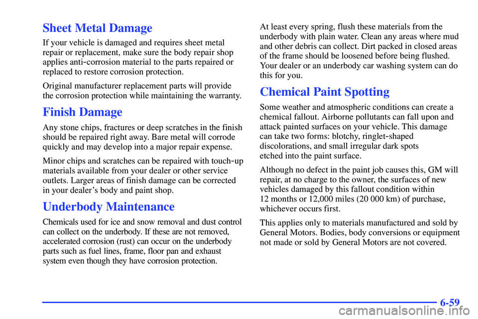 GMC SONOMA 2000 Owners Manual 6-59
Sheet Metal Damage
If your vehicle is damaged and requires sheet metal
repair or replacement, make sure the body repair shop
applies anti
-corrosion material to the parts repaired or
replaced to GMC SONOMA 2000 Owners Manual 6-59
Sheet Metal Damage
If your vehicle is damaged and requires sheet metal
repair or replacement, make sure the body repair shop
applies anti
-corrosion material to the parts repaired or
replaced to