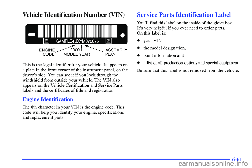 GMC SONOMA 2000 Owners Manual 6-61
Vehicle Identification Number (VIN)
This is the legal identifier for your vehicle. It appears on
a plate in the front corner of the instrument panel, on the
drivers side. You can see it if you l GMC SONOMA 2000 Owners Manual 6-61
Vehicle Identification Number (VIN)
This is the legal identifier for your vehicle. It appears on
a plate in the front corner of the instrument panel, on the
drivers side. You can see it if you l