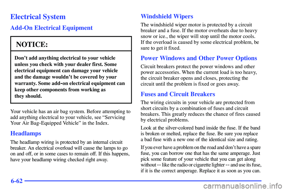 GMC SONOMA 2000 Owners Manual 6-62
Electrical System
Add-On Electrical Equipment
NOTICE:
Dont add anything electrical to your vehicle
unless you check with your dealer first. Some
electrical equipment can damage your vehicle
and GMC SONOMA 2000 Owners Manual 6-62
Electrical System
Add-On Electrical Equipment
NOTICE:
Dont add anything electrical to your vehicle
unless you check with your dealer first. Some
electrical equipment can damage your vehicle
and