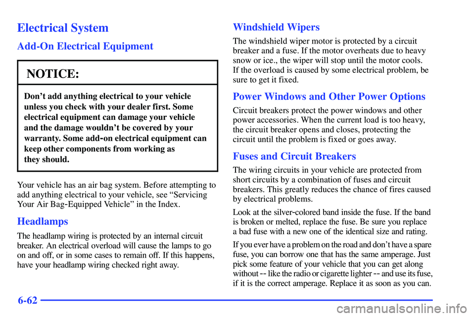 GMC SONOMA 1999  Owners Manual 6-62
Electrical System
Add-On Electrical Equipment
NOTICE:
Dont add anything electrical to your vehicle
unless you check with your dealer first. Some
electrical equipment can damage your vehicle
and 