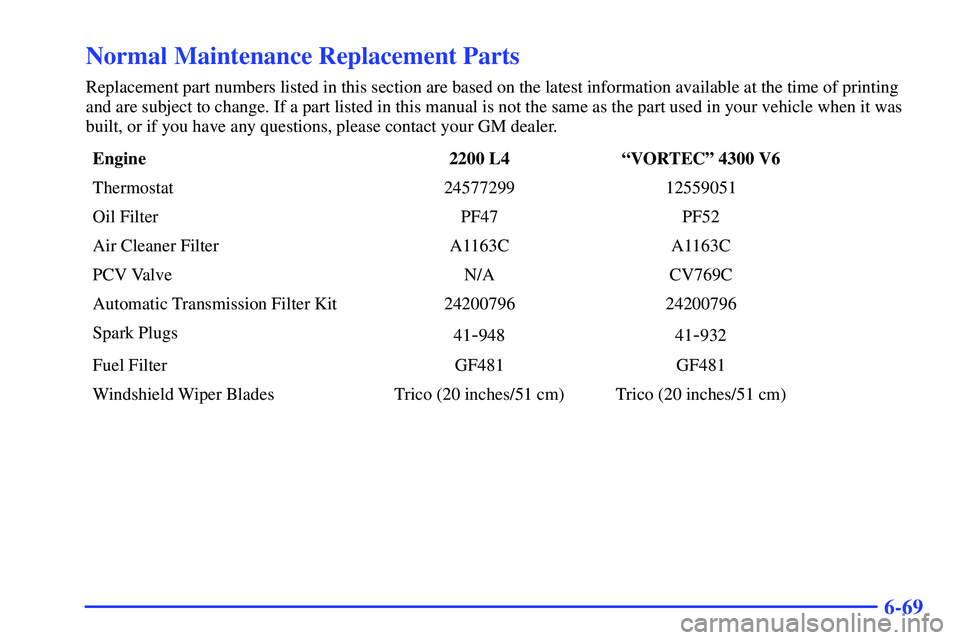 GMC SONOMA 1999  Owners Manual 6-69
Normal Maintenance Replacement Parts
Replacement part numbers listed in this section are based on the latest information available at the time of printing
and are subject to change. If a part lis