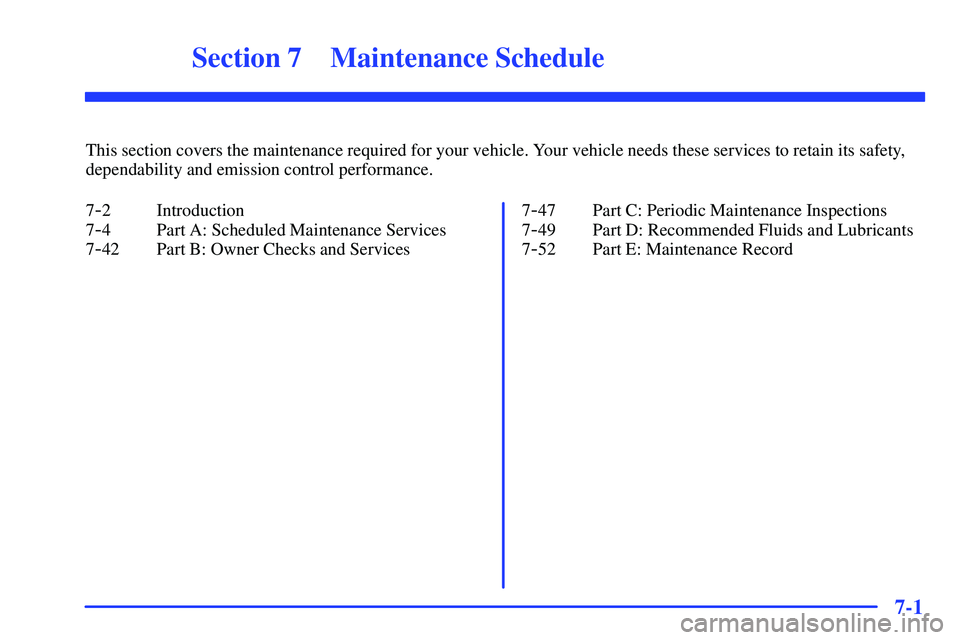 GMC SONOMA 1999 User Guide 7-
7-1
Section 7 Maintenance Schedule
This section covers the maintenance required for your vehicle. Your vehicle needs these services to retain its safety,
dependability and emission control performa