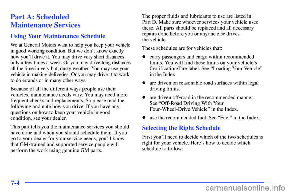 GMC SONOMA 1999 User Guide 7-4
Part A: Scheduled 
Maintenance Services
Using Your Maintenance Schedule
We at General Motors want to help you keep your vehicle
in good working condition. But we dont know exactly
how youll driv