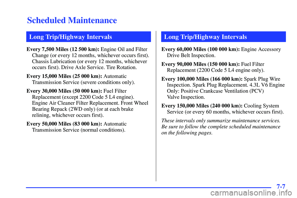 GMC SONOMA 1999 User Guide Scheduled Maintenance
7-7
Long Trip/Highway Intervals
Every 7,500 Miles (12 500 km): Engine Oil and Filter
Change (or every 12 months, whichever occurs first).
Chassis Lubrication (or every 12 months,