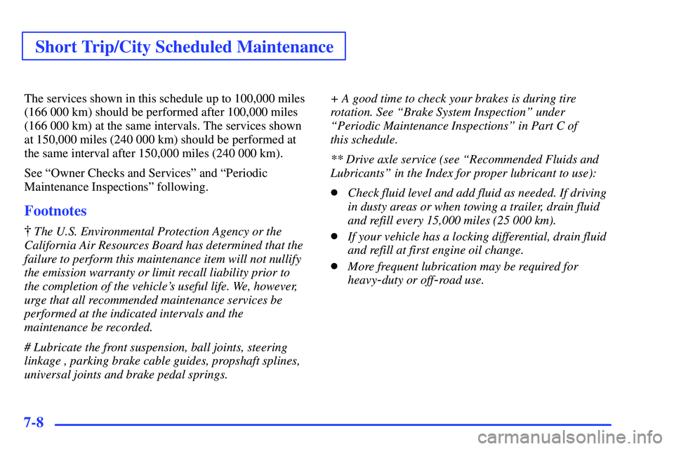 GMC SONOMA 1999 Owners Guide Short Trip/City Scheduled Maintenance
7-8
The services shown in this schedule up to 100,000 miles
(166 000 km) should be performed after 100,000 miles
(166 000 km) at the same intervals. The services 