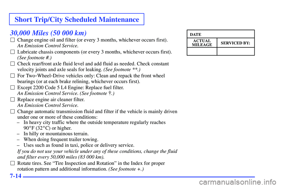 GMC SONOMA 1999  Owners Manual Short Trip/City Scheduled Maintenance
7-14
30,000 Miles (50 000 km)
Change engine oil and filter (or every 3 months, whichever occurs first). 
An Emission Control Service. 
Lubricate chassis compone