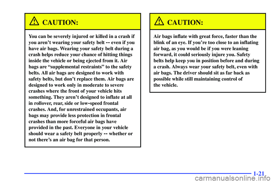 GMC SONOMA 2000 Owners Guide 1-21
CAUTION:
You can be severely injured or killed in a crash if
you arent wearing your safety belt 
-- even if you
have air bags. Wearing your safety belt during a
crash helps reduce your chance of