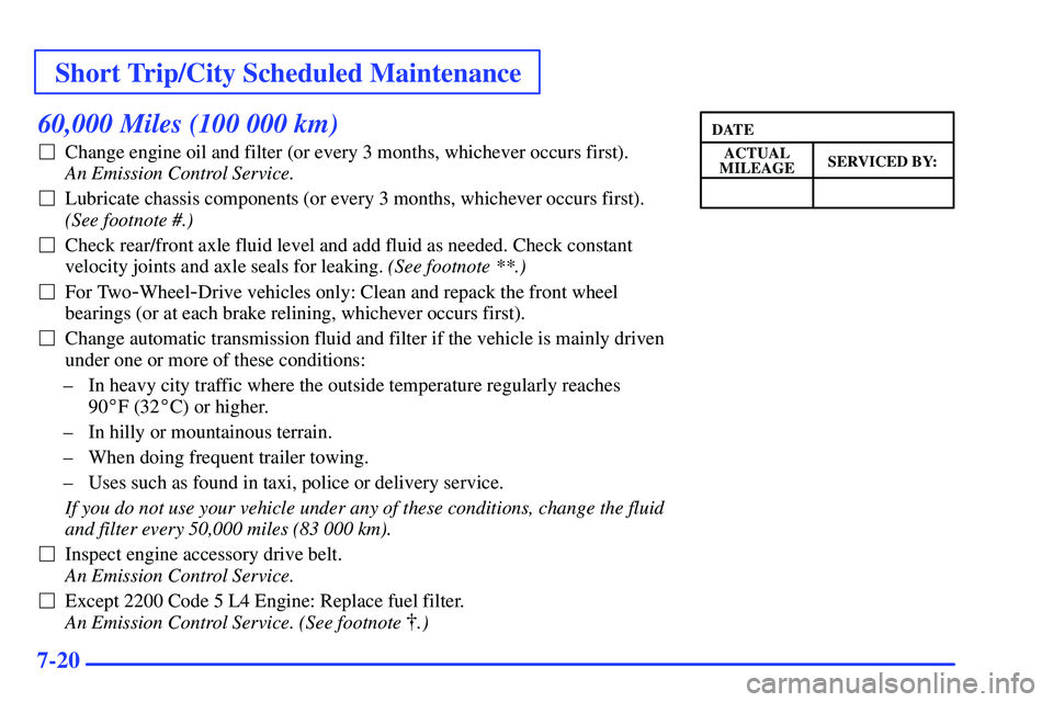 GMC SONOMA 2000 Service Manual Short Trip/City Scheduled Maintenance
7-20
60,000 Miles (100 000 km)
Change engine oil and filter (or every 3 months, whichever occurs first). 
An Emission Control Service. 
Lubricate chassis compon