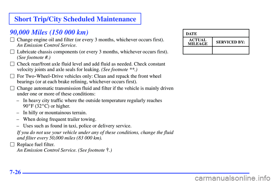 GMC SONOMA 1999 Owners Guide Short Trip/City Scheduled Maintenance
7-26
90,000 Miles (150 000 km)
Change engine oil and filter (or every 3 months, whichever occurs first). 
An Emission Control Service. 
Lubricate chassis compon