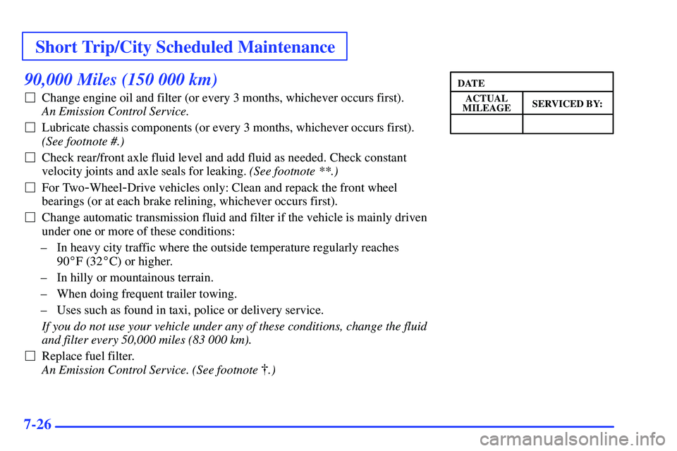 GMC SONOMA 1999  Owners Manual Short Trip/City Scheduled Maintenance
7-26
90,000 Miles (150 000 km)
Change engine oil and filter (or every 3 months, whichever occurs first). 
An Emission Control Service. 
Lubricate chassis compon