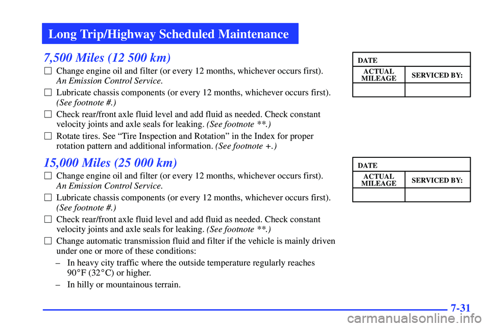 GMC SONOMA 2000  Owners Manual Long Trip/Highway Scheduled Maintenance
7-31
7,500 Miles (12 500 km)
Change engine oil and filter (or every 12 months, whichever occurs first). 
An Emission Control Service. 
Lubricate chassis compo