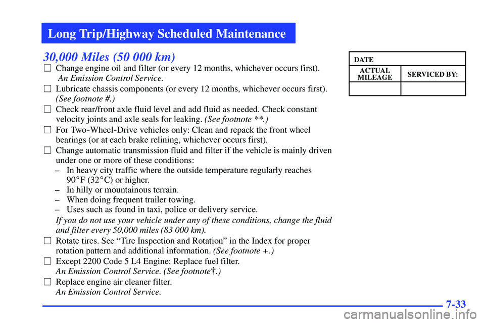 GMC SONOMA 2000  Owners Manual Long Trip/Highway Scheduled Maintenance
7-33
30,000 Miles (50 000 km)
Change engine oil and filter (or every 12 months, whichever occurs first).
 An Emission Control Service. 
Lubricate chassis comp