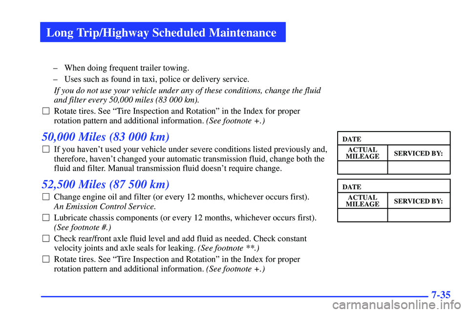 GMC SONOMA 1999 Service Manual Long Trip/Highway Scheduled Maintenance
7-35
± When doing frequent trailer towing.
± Uses such as found in taxi, police or delivery service.
If you do not use your vehicle under any of these conditi