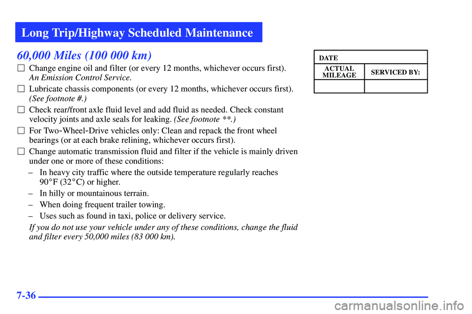 GMC SONOMA 1999 Service Manual Long Trip/Highway Scheduled Maintenance
7-36
60,000 Miles (100 000 km)
Change engine oil and filter (or every 12 months, whichever occurs first). 
An Emission Control Service. 
Lubricate chassis com