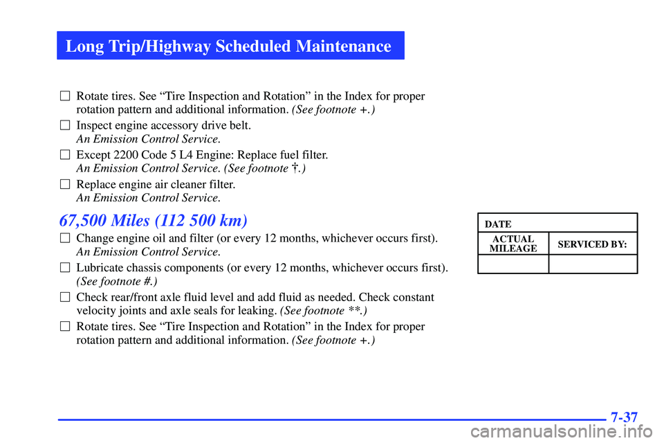 GMC SONOMA 1999  Owners Manual Long Trip/Highway Scheduled Maintenance
7-37
Rotate tires. See ªTire Inspection and Rotationº in the Index for proper
rotation pattern and additional information. (See footnote +.) 
Inspect engine