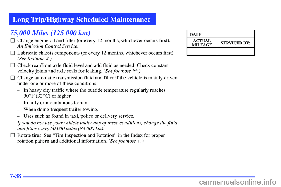 GMC SONOMA 2000 Repair Manual Long Trip/Highway Scheduled Maintenance
7-38
75,000 Miles (125 000 km)
Change engine oil and filter (or every 12 months, whichever occurs first). 
An Emission Control Service. 
Lubricate chassis com
