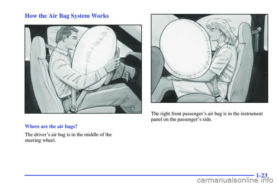 GMC SONOMA 1999  Owners Manual 1-23 How the Air Bag System Works
Where are the air bags?
The drivers air bag is in the middle of the 
steering wheel.
The right front passengers air bag is in the instrument
panel on the passenger