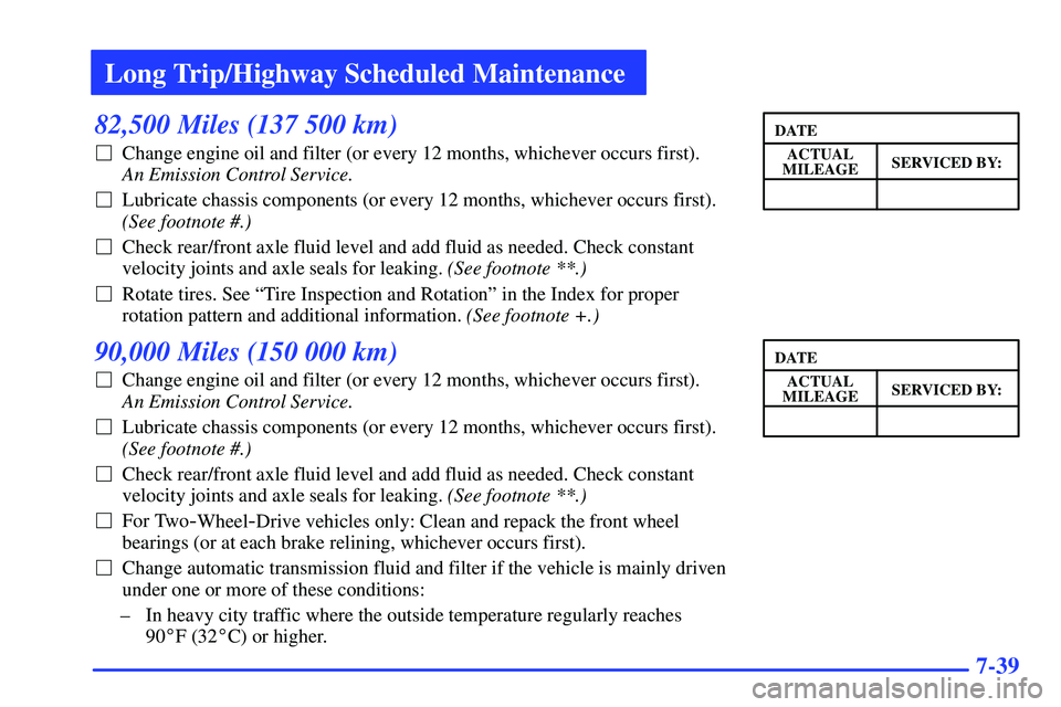 GMC SONOMA 2000 Repair Manual Long Trip/Highway Scheduled Maintenance
7-39
82,500 Miles (137 500 km)
Change engine oil and filter (or every 12 months, whichever occurs first). 
An Emission Control Service. 
Lubricate chassis com