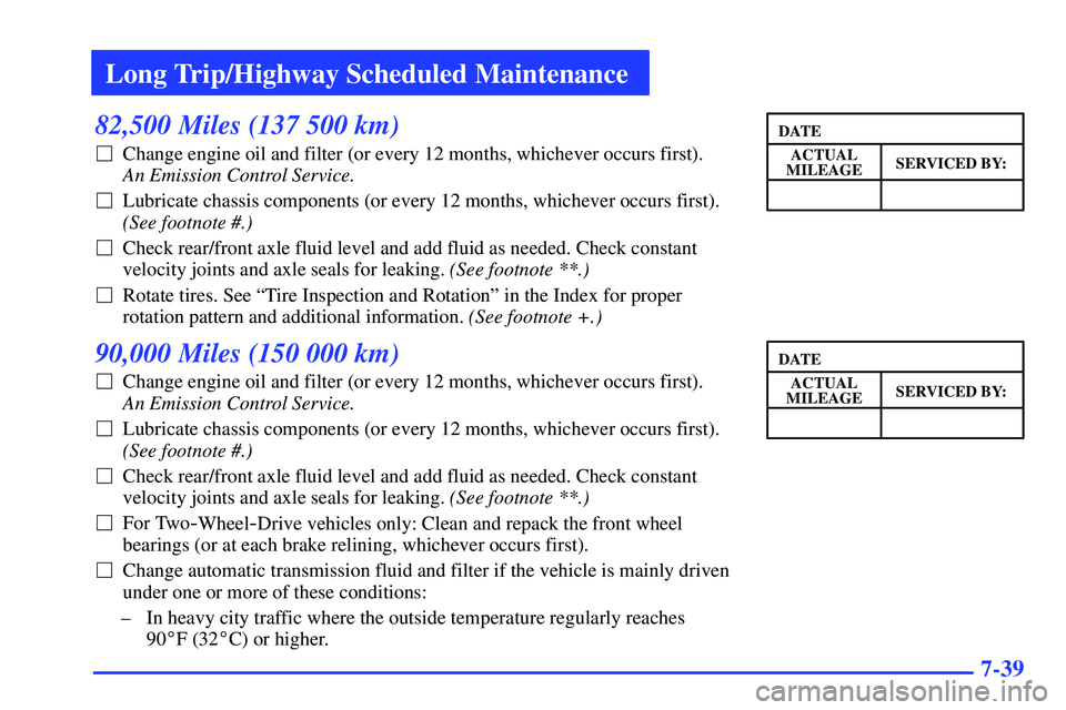 GMC SONOMA 1999 Workshop Manual Long Trip/Highway Scheduled Maintenance
7-39
82,500 Miles (137 500 km)
Change engine oil and filter (or every 12 months, whichever occurs first). 
An Emission Control Service. 
Lubricate chassis com