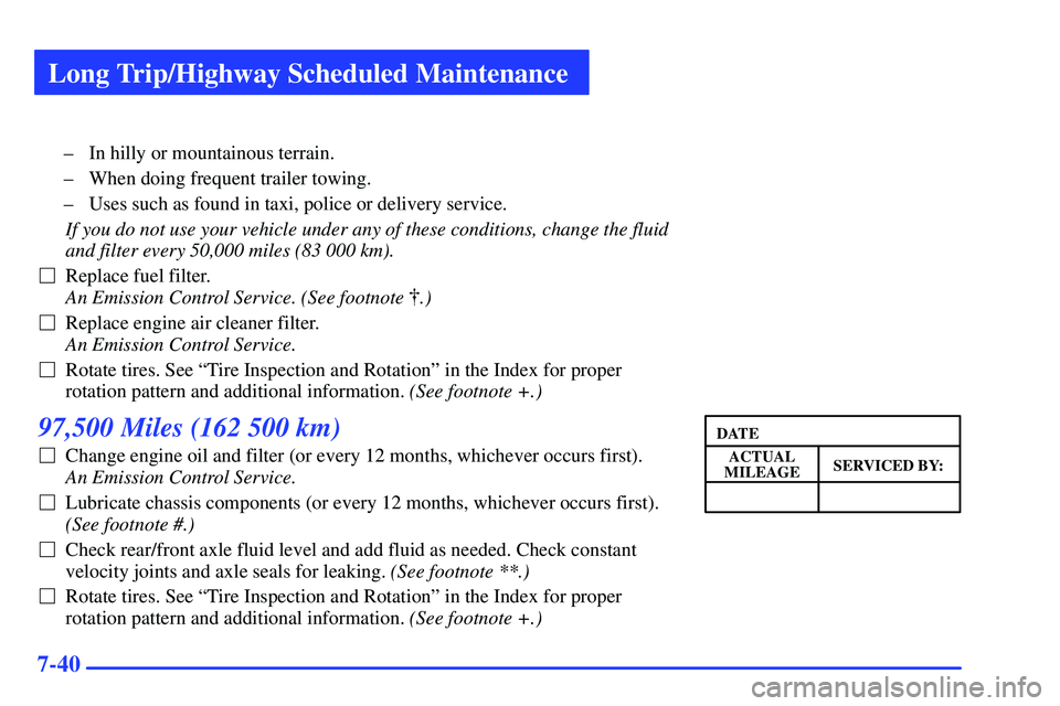 GMC SONOMA 1999 Workshop Manual Long Trip/Highway Scheduled Maintenance
7-40
± In hilly or mountainous terrain.
± When doing frequent trailer towing.
± Uses such as found in taxi, police or delivery service.
If you do not use you