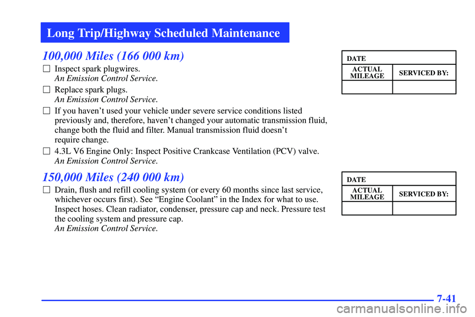 GMC SONOMA 2000  Owners Manual Long Trip/Highway Scheduled Maintenance
7-41
100,000 Miles (166 000 km)
Inspect spark plugwires. 
An Emission Control Service.
Replace spark plugs. 
An Emission Control Service. 
If you havent use