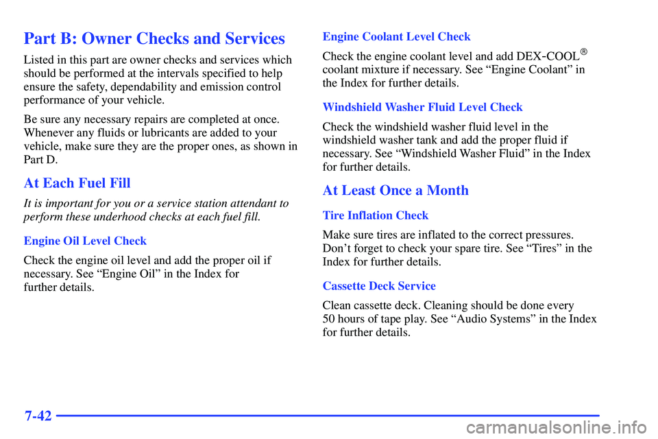 GMC SONOMA 2000 Repair Manual 7-42
Part B: Owner Checks and Services
Listed in this part are owner checks and services which
should be performed at the intervals specified to help
ensure the safety, dependability and emission cont