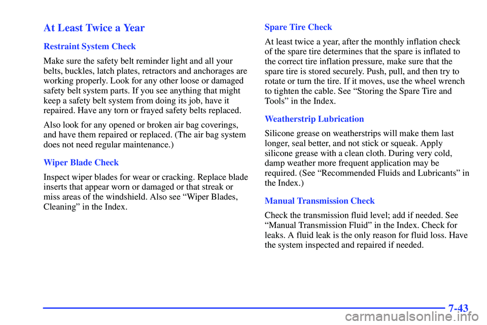 GMC SONOMA 1999 Owners Manual 7-43 At Least Twice a Year
Restraint System Check
Make sure the safety belt reminder light and all your
belts, buckles, latch plates, retractors and anchorages are
working properly. Look for any other GMC SONOMA 1999 Owners Manual 7-43 At Least Twice a Year
Restraint System Check
Make sure the safety belt reminder light and all your
belts, buckles, latch plates, retractors and anchorages are
working properly. Look for any other